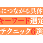 成果につながる具体的なキーワード選定テクニック6選
