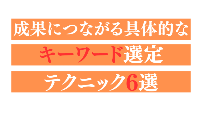 成果につながる具体的なキーワード選定テクニック6選